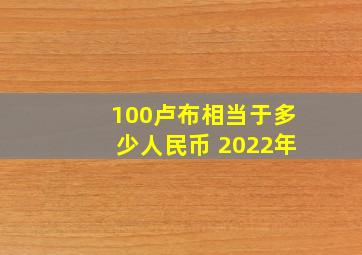 100卢布相当于多少人民币 2022年